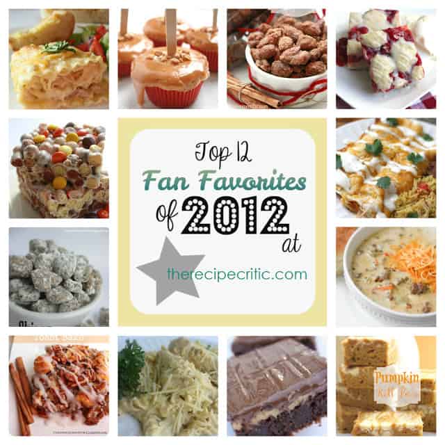 These were the fan favorites in 2012. I do agree these are all fantastic! Top 12 fan favorites of 2012, muddy buddies, slow cooker cinnamon almonds, chicken alfredo roll ups, cinnamon apple cupcakes, pumpkin roll bars, cherry pie bars, reese's pieces peanut butter bars, Italian Cream Cheese Chicken., Hershey's Cheesecake Brownies, cinnamon french toast bake, and chicken enchiladas.